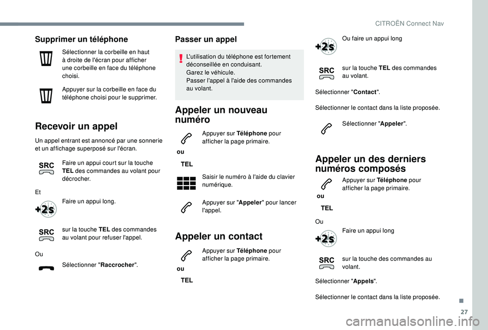 CITROEN C3 AIRCROSS 2019 Notices Demploi (in French) 27
Supprimer un téléphone
Sélectionner la corbeille en haut
à droite de l'écran pour afficher
une corbeille en face du téléphone
choisi.
Appuyer sur la corbeille en face du
téléphone CITROEN C3 AIRCROSS 2019 Notices Demploi (in French) 27
Supprimer un téléphone
Sélectionner la corbeille en haut
à droite de l'écran pour afficher
une corbeille en face du téléphone
choisi.
Appuyer sur la corbeille en face du
téléphone