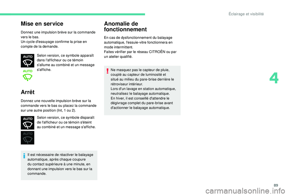 CITROEN C3 AIRCROSS 2019 Notices Demploi (in French) 89
Mise en service
Donnez une impulsion brève sur la commande
vers le bas.
Un cycle d'essuyage confirme la prise en
compte de la demande.Selon version, ce symbole apparaît
dans l'afficheu CITROEN C3 AIRCROSS 2019 Notices Demploi (in French) 89
Mise en service
Donnez une impulsion brève sur la commande
vers le bas.
Un cycle d'essuyage confirme la prise en
compte de la demande.Selon version, ce symbole apparaît
dans l'afficheu
