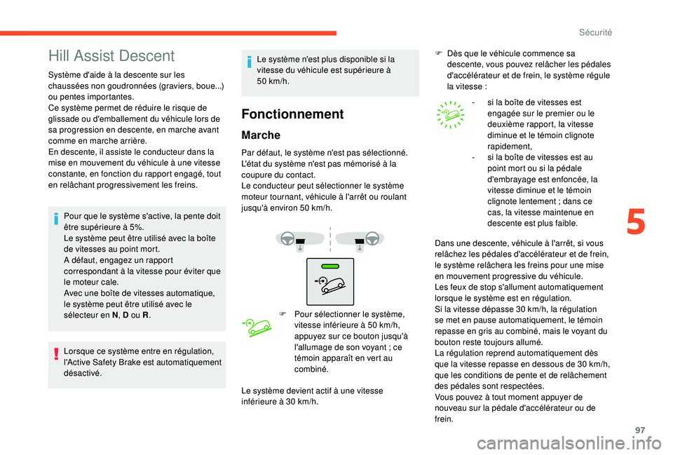 CITROEN C3 AIRCROSS 2019 Notices Demploi (in French) 97
Hill Assist Descent
Système d'aide à la descente sur les
chaussées non goudronnées (graviers, boue...)
ou pentes importantes.
Ce système permet de réduire le risque de
glissade ou d CITROEN C3 AIRCROSS 2019 Notices Demploi (in French) 97
Hill Assist Descent
Système d'aide à la descente sur les
chaussées non goudronnées (graviers, boue...)
ou pentes importantes.
Ce système permet de réduire le risque de
glissade ou d