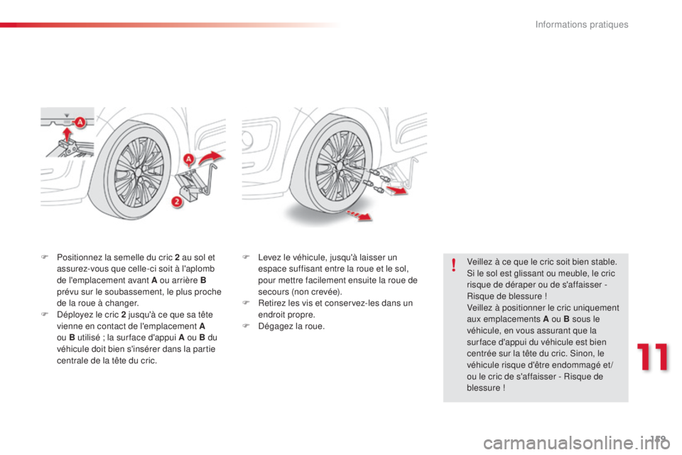 CITROEN C3 PICASSO 2015  Notices Demploi (in French) 159
F Positionnez la semelle du cric 2 au sol et assurez-vous que celle-ci soit à l'aplomb 
de l'emplacement avant A ou arrière B 
prévu sur le soubassement, le plus proche 
de la roue à c