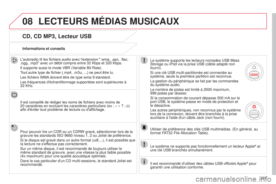CITROEN C3 PICASSO 2015  Notices Demploi (in French) 08
237
CD, CD MP3, Lecteur USB
L'autoradio lit les fichiers audio avec l'extension ".wma, .aac, .flac, 
.ogg, .mp3" avec un débit compris entre 32 Kbps et 320 Kbps.
i
l supporte aussi