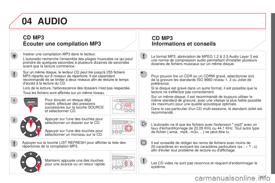 CITROEN C3 PICASSO 2015 Notices Demploi (in French) 04
261
l
e format MP3, abréviation de MP
e
G 1,2 & 2.5
a
udio
l
ayer 3 est
une norme de compression audio permettant d'installer plusieurs
dizaines de fichiers musicaux sur un même disque. CITROEN C3 PICASSO 2015 Notices Demploi (in French) 04
261
l
e format MP3, abréviation de MP
e
G 1,2 & 2.5
a
udio
l
ayer 3 est
une norme de compression audio permettant d'installer plusieurs
dizaines de fichiers musicaux sur un même disque.