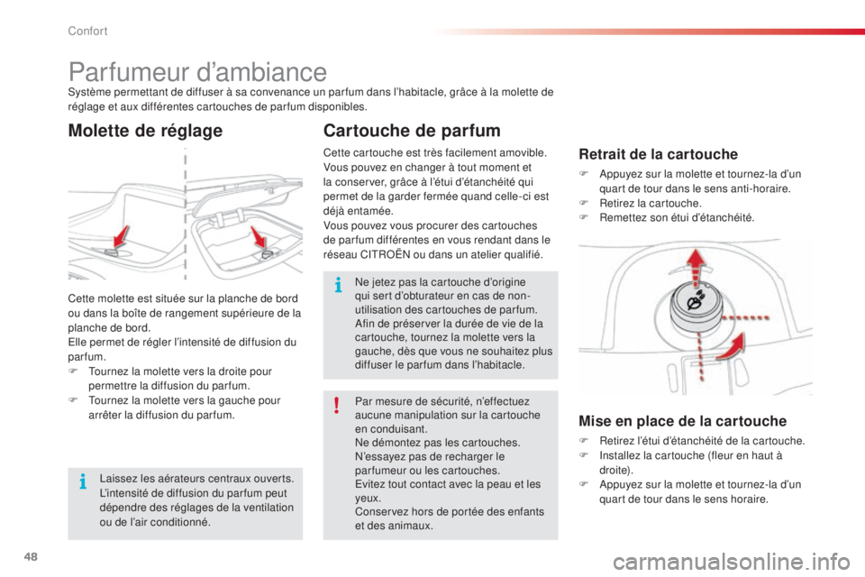 CITROEN C3 PICASSO 2015  Notices Demploi (in French) 48
Parfumeur d’ambiancesystème permettant de diffuser à sa convenance un par fum dans l’habitacle, grâce à la molette de 
réglage et aux différentes cartouches de parfum disponibles.
Mise en