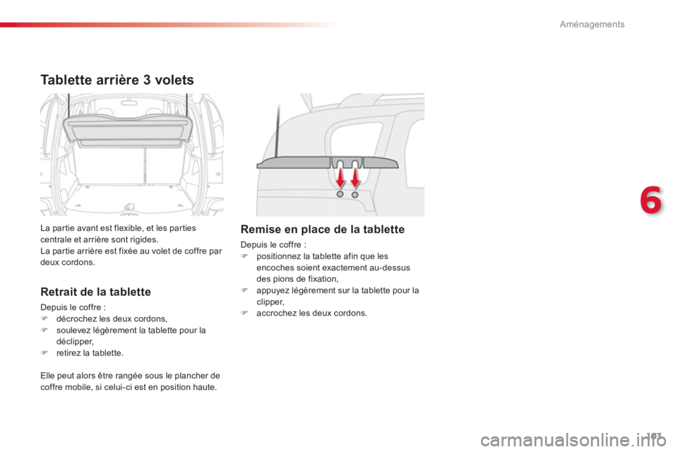 CITROEN C3 PICASSO 2014  Notices Demploi (in French) 6
Aménagements
103
Tablette arrière 3 volets 
  La par tie avant est flexible, et les par ties centrale et arrière sont rigides.
  La par tie arrière est fixée au volet de coffre par deux cordons
