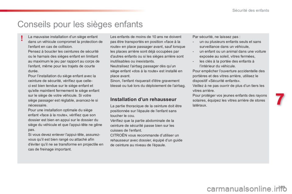 CITROEN C3 PICASSO 2014  Notices Demploi (in French) 7
Sécurité des enfants
109
  La mauvaise installation d’un siège enfantdans un véhicule compromet la protection de l’enfant en cas de collision. 
 
Pensez à boucler les ceintures de sécurit