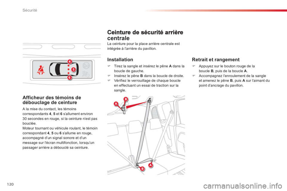 CITROEN C3 PICASSO 2014  Notices Demploi (in French) Sécurité
120
centrale 
   
Retrait et rangement
�)Appuyez sur le bouton rouge de laboucle  B, puis de la boucle A.�)Accompagnez l’enroulement de la sangle et amenez le pêne  B, puis A 
 sur l’a