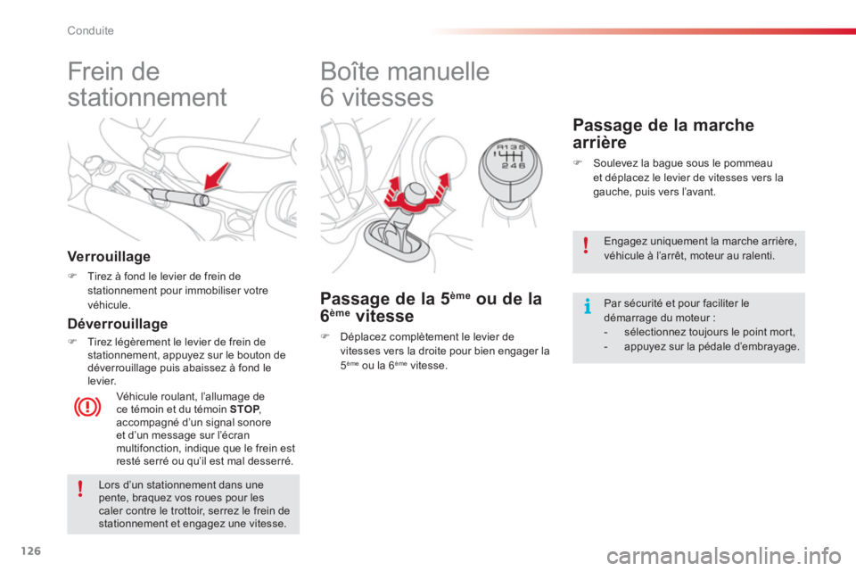 CITROEN C3 PICASSO 2014  Notices Demploi (in French) Conduite
126
   
 
 
 
 
Frein de 
stationnement  
Verrouillage
�)Tirez à fond le levier de frein de 
stationnement pour immobiliser votre
véhicule.
  Véhicule roulant, l
’allumage de ce témoin 