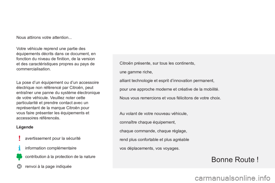 CITROEN C3 PICASSO 2014  Notices Demploi (in French)   Votre véhicule reprend une partie des 
équipements décrits dans ce document, en 
fonction du niveau de finition, de la version 
et des caractéristiques propres au pays de 
commercialisation. 
  