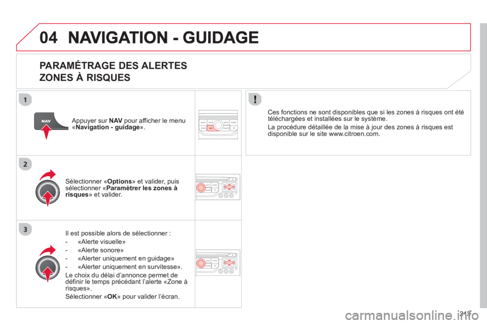 CITROEN C3 PICASSO 2014  Notices Demploi (in French) 213
04
   
PARAMÉTRAGE DES ALERTES 
ZONES À RISQUES 
Il est possible alors de sélectionner :
-  «Al
erte visuelle» 
-  «Al
erte sonore»
-  «
Alerter uniquement en guidage» 
-  «
Alerter uniq