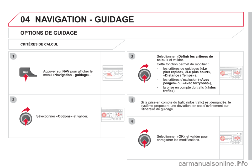 CITROEN C3 PICASSO 2014 Notices Demploi (in French) 215
04NAVIGATION - GUIDAGE
OPTIONS DE GUIDAGE
CRITÈRES DE CALCUL
Sélectionner «Options
» et valider.
Sélectionner « OK
» et valider pour enregistrer les modifications.
Sélection CITROEN C3 PICASSO 2014 Notices Demploi (in French) 215
04NAVIGATION - GUIDAGE
OPTIONS DE GUIDAGE
CRITÈRES DE CALCUL
Sélectionner «Options
» et valider.
Sélectionner « OK
» et valider pour enregistrer les modifications.
Sélection