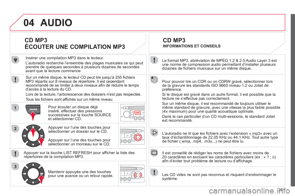 CITROEN C3 PICASSO 2014 Notices Demploi (in French) 261
04
Le format MP3, abréviation de MPEG 1,2 & 2.5 Audio Layer 3 estune norme de compression audio permettant d’installer plusieurs
dizaines de fichiers musicaux sur un même disque.
Pour pou CITROEN C3 PICASSO 2014 Notices Demploi (in French) 261
04
Le format MP3, abréviation de MPEG 1,2 & 2.5 Audio Layer 3 estune norme de compression audio permettant d’installer plusieurs
dizaines de fichiers musicaux sur un même disque.
Pour pou