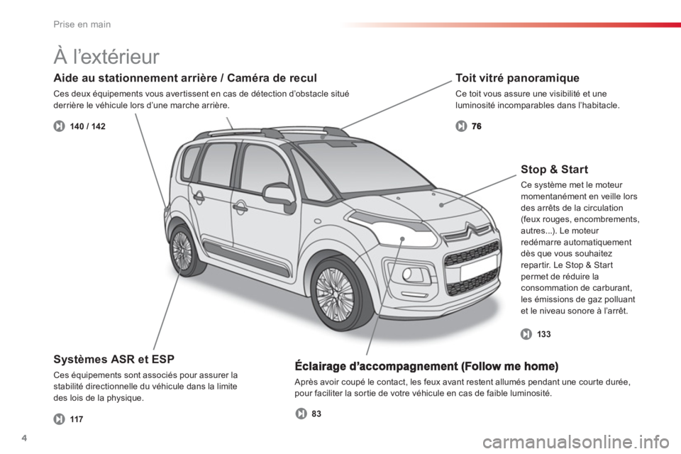 CITROEN C3 PICASSO 2014  Notices Demploi (in French) Prise en main
4
  Après avoir coupé le contact, les feux avant restent allumés pendant une cour te durée, pour faciliter la sor tie de votre véhicule en cas de faible luminosité.
Systèmes ASR e