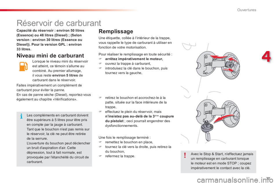 CITROEN C3 PICASSO 2014  Notices Demploi (in French) 4
Ouvertures
77
   
 
 
 
 
 
 
 
 
 
 
 
 
 
 
 
 
 
 
 
 
 
 
 
 
 
Réservoir de carburant 
 
 
Niveau mini de carburantRemplissa
ge 
Une étiquette, collée à l’intérieur de la trappe, 
vous r