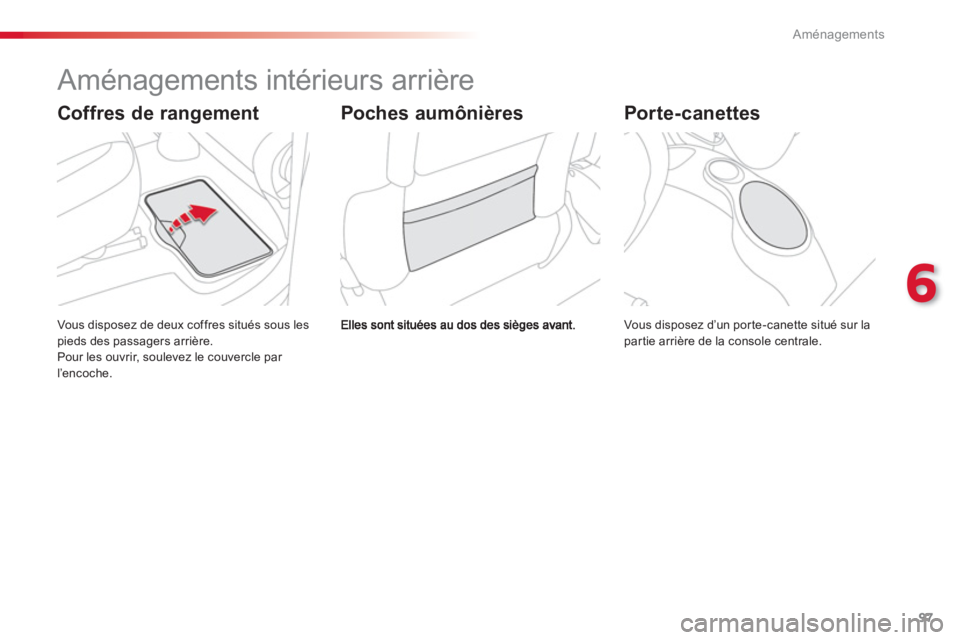 CITROEN C3 PICASSO 2014  Notices Demploi (in French) 6
Aménagements
97
   
 
 
 
 
 
 
 
 
 
 
 
 
 
 
 
 
 
 
 
 
 
 
Aménagements intérieurs arrière 
 
Vous disposez de deux coffres situés sous lespieds des passagers arrière. 
 Pour les ouvrir, 
