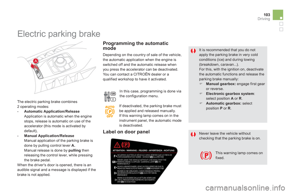 Citroen DS5 2013 1.G Owners Manual 103Driving
   
It is recommended that you do not apply the parking brake in very coldconditions (ice) and during towing (breakdown, caravan...). For this, with the ignition on, deactivate the automati