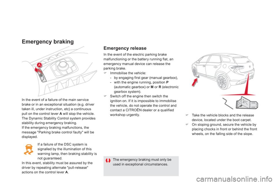 Citroen DS5 2013 1.G Owners Manual Emergency braking
In the event of a failure of the main servicebrake or in an exceptional situation (e.g. driver 
taken ill, under instruction, etc) a continuouspull on the control lever A 
 will stop