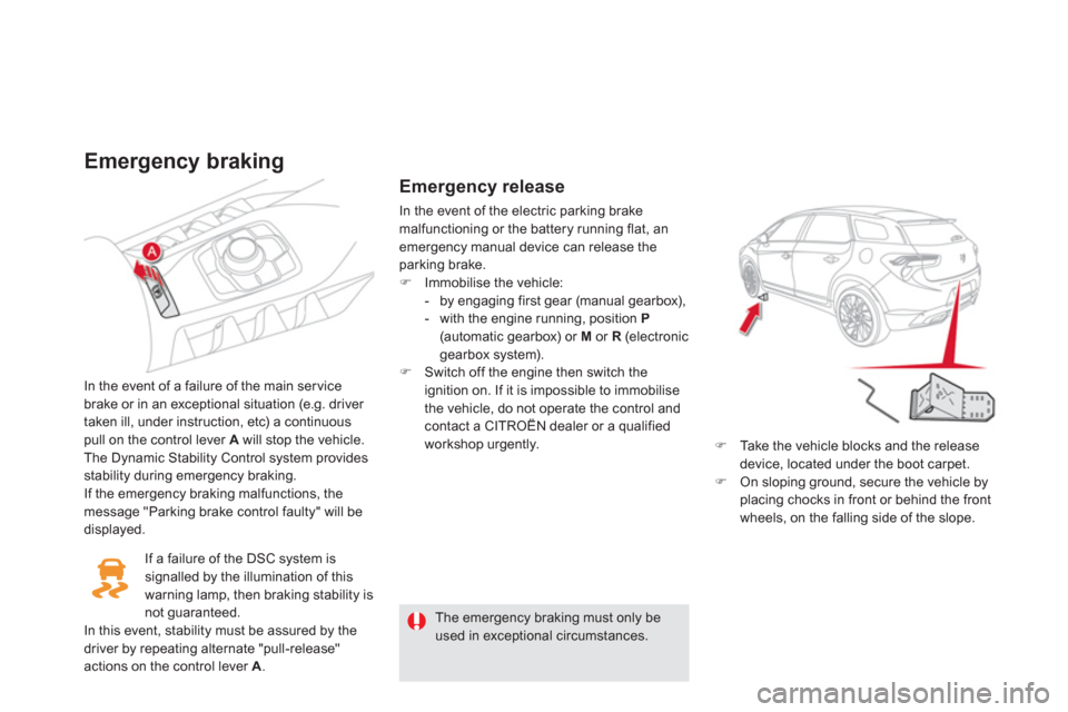 Citroen DS5 2013 1.G Owners Manual Emergency braking
In the event of a failure of the main servicebrake or in an exceptional situation (e.g. driver 
taken ill, under instruction, etc) a continuouspull on the control lever A 
 will stop