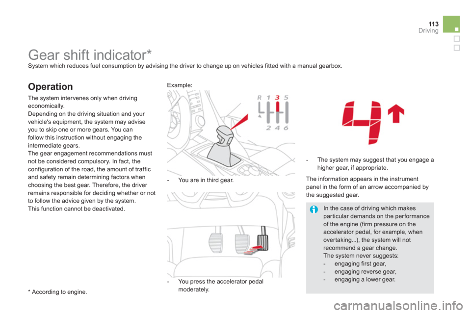 Citroen DS5 2013 1.G Owners Manual 113Driving
   
 
 
 
 
 
 
 
 
 
 
Gear shift indicator *   System which reduces fuel consumption by advising the driver to change up on vehicles fitted with a manual gearbox.
 
 
Operation
 The syste