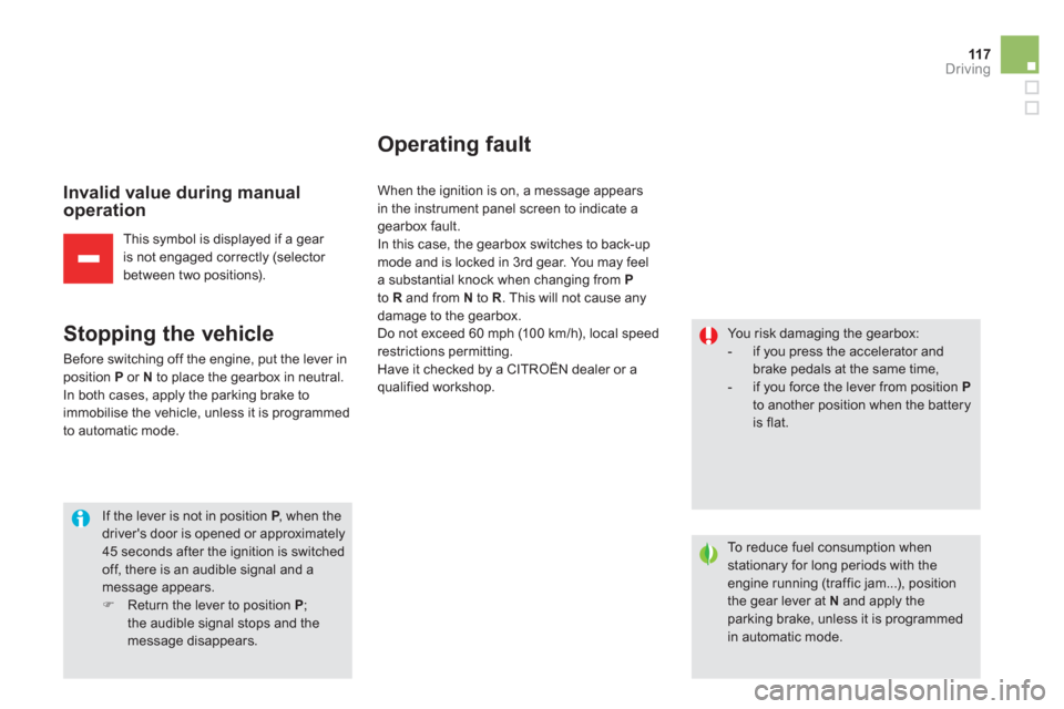 Citroen DS5 2013 1.G Owners Manual 11 7Driving
   
Invalid value during manual
operation
This symbol is displayed if a gear 
is not engaged correctly (selector 
between two positions).  
 
 
 
Stopping the vehicle
 
Before switching of