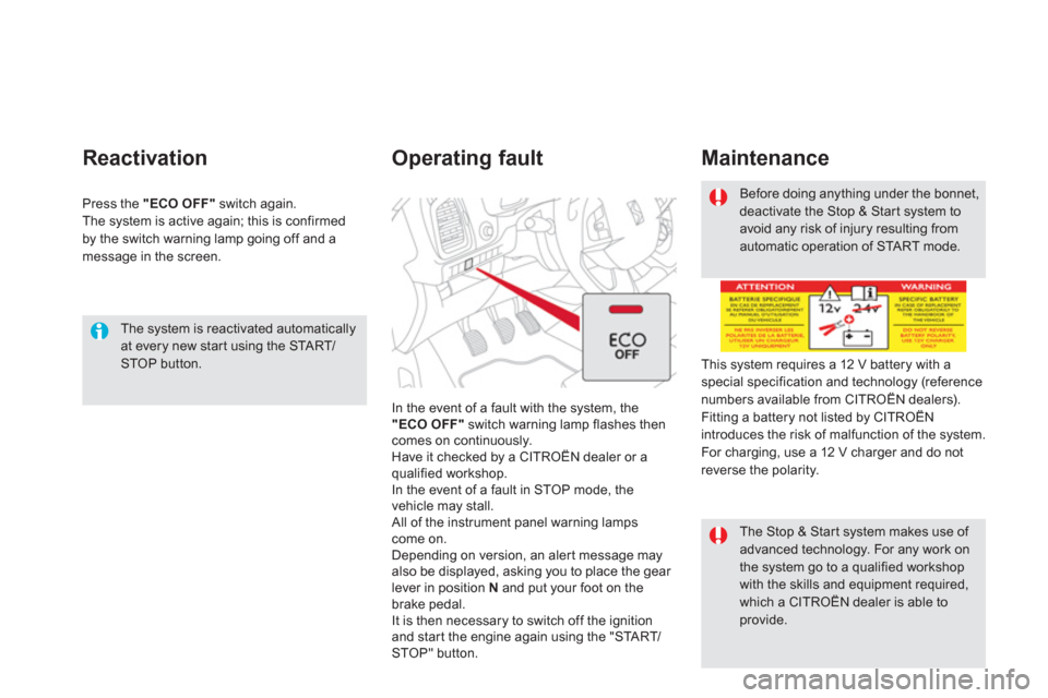 Citroen DS5 2013 1.G User Guide    
The system is reactivated automaticallyat every new star t using the STA R T/STOP button.  
 
Reactivation 
Press the  "ECO OFF"switch again.
The system is active again; this is confirmed 
by the 