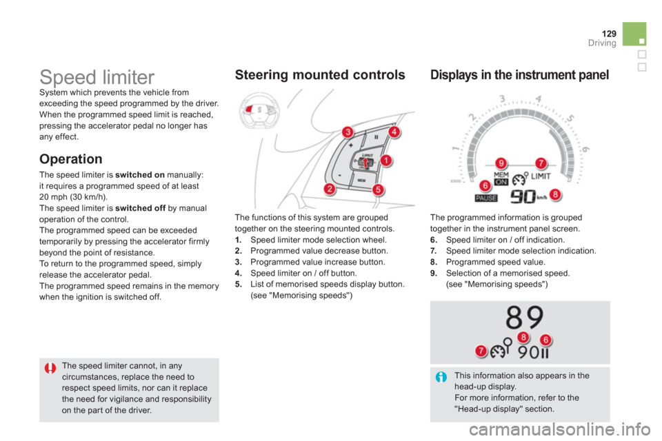 Citroen DS5 2013 1.G Owners Manual 129Driving
  The programmed information is grouped 
together in the instrument panel screen.
6.    Speed limiter on / off indication. 7. Speed limiter mode selection indication. 8. 
  Programmed speed