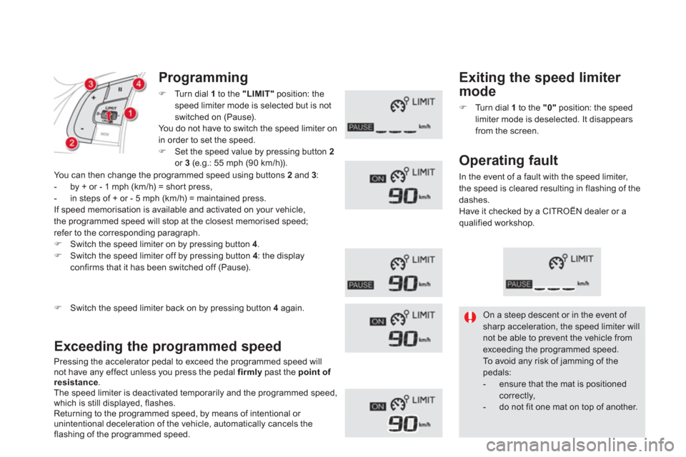 Citroen DS5 2013 1.G Owners Guide Programming 
�)Turn dial  1   to the "LIMIT" 
 position: the
speed limiter mode is selected but is not 
switched on 
(Pause). You do not have to switch the speed limiter onin order to set the speed.�)