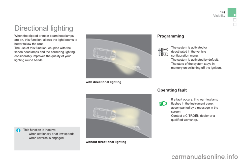 Citroen DS5 2013 1.G User Guide 147Visibility
   When the dipped or main beam headlamps 
are on, this 
function, allows the light beams to better follow the road. 
  The use of this function, coupled with the 
xenon headlamps and th