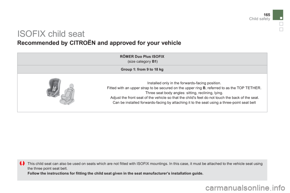 Citroen DS5 2013 1.G Owners Manual 165
Child safety
ISOFIX child seat
This child seat can also be used on seats which are not fitted with ISOFIX mountings. In this case, it must be attached to the v Citroen DS5 2013 1.G Owners Manual 165
Child safety
ISOFIX child seat
This child seat can also be used on seats which are not fitted with ISOFIX mountings. In this case, it must be attached to the v