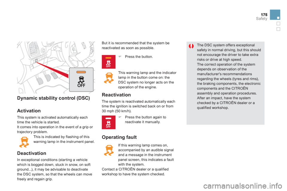 Citroen DS5 2013 1.G Owners Manual Safety
Dynamic stability control (DSC)   
   
Activation 
 This system is activated automatically eachtime the vehicle is started.
  It comes into operation in the event of a grip or 
tra
jectory prob