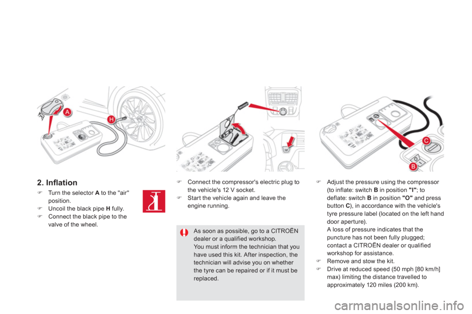 Citroen DS5 2013 1.G Owners Manual �)Turn the selector Ato the "air" position.�)Uncoil the black pipe  Hfully. �)Connect the black pipe to the 
valve of the wheel.
�)   Connect the compressors electric plug to
the vehicles 12 V socke