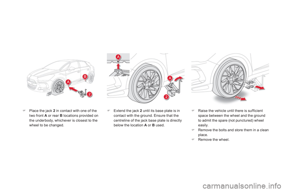 Citroen DS5 2013 1.G Owners Manual �)Place the jack  2   in contact with one of the 
two front  A   or rear Blocations provided on 
the underbody, whichever is closest to the
wheel to be chan
ged. 
�)Raise the vehicle until there is su