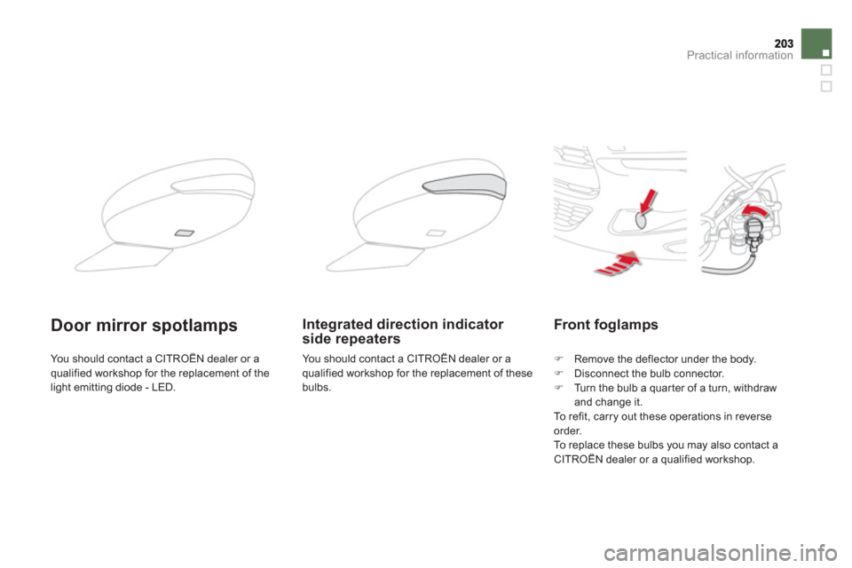 Citroen DS5 2013 1.G Owners Manual Practical information
Front foglamps
�)    Remove the deflector under the body.�) 
 Disconnect the bulb connector.�) 
  Turn the bulb a quarter of a turn, withdraw 
and change it.
  To  r e
fit, carry
