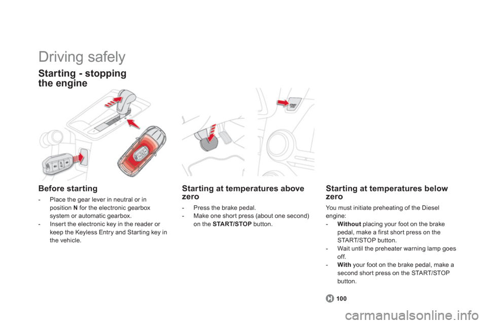 Citroen DS5 2013 1.G Owners Manual
Starting at temperatures above
zero
- Press the brake pedal.
- Make one shor t press (about one second) on the START/STOP
button.
Starting at temperatures below
zero
You mu Citroen DS5 2013 1.G Owners Manual
Starting at temperatures above
zero
- Press the brake pedal.
- Make one shor t press (about one second) on the START/STOP
button.
Starting at temperatures below
zero
You mu