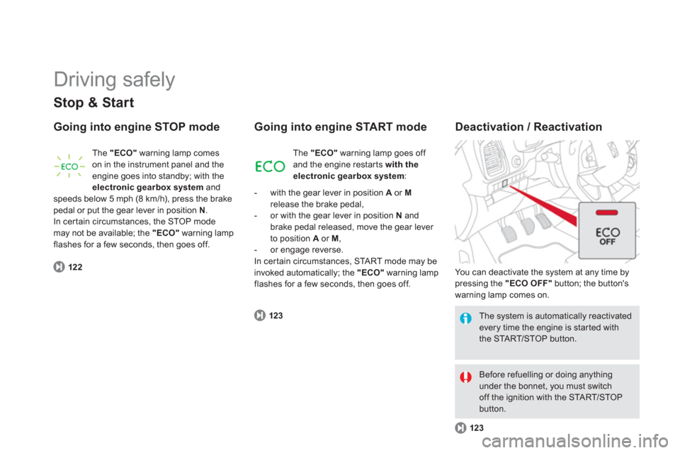 Citroen DS5 2013 1.G Owners Manual   Driving safely 
Stop & Start
Going into engine STOP mode 
122
 
The  "ECO"warning lamp comes
on in the instrument panel and the 
engine goes into standby; with the electronic gearboxsystem   andspee