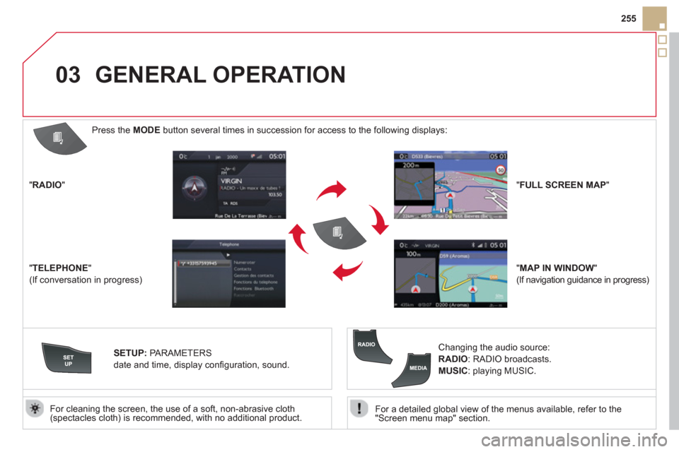 Citroen DS5 2013 1.G Service Manual 03
255
   
For a detailed 
global view of the menus available, refer to the
"Screen menu map" section.  
     
For cleaning the screen, the use of a soft, non-abrasive cloth (spectacles cloth) is reco