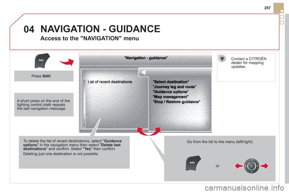 Citroen DS5 2013 1.G Owners Manual 04
257
To delete the list of recent destinations, select "Guidance options" in the navigation menu then select "Delete last destinations" and confi rm. Select "Ye s" then confi rm.
Deleting ju Citroen DS5 2013 1.G Owners Manual 04
257
To delete the list of recent destinations, select "Guidance options" in the navigation menu then select "Delete last destinations" and confi rm. Select "Ye s" then confi rm.
Deleting ju