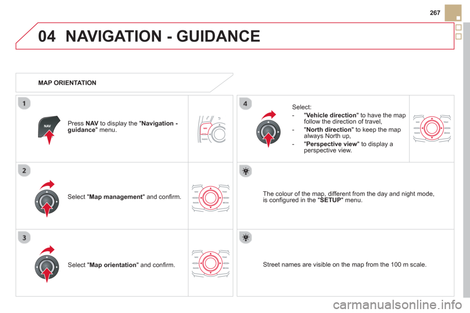 Citroen DS5 2013 1.G Workshop Manual 04
267
NAVIGATION - GUIDANCE 
Select " Map management  " and conﬁ rm.   
Select: 
   
 
-  
"Vehicle direction" to have the map follow the direction of travel, 
   
-  "North direction" to keep the 