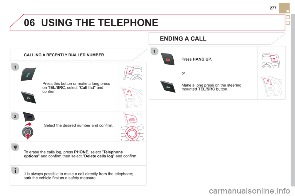 Citroen DS5 2013 1.G Owners Manual 06
SR
C
SRC
277
USING THE TELEPHONE
   
 
CALLING A RECENTLY DIALLED NUMBER
Press this button or make a long press on TEL/SRC, select "Call list" andconﬁ rm.  
Select the desired number and conﬁ r