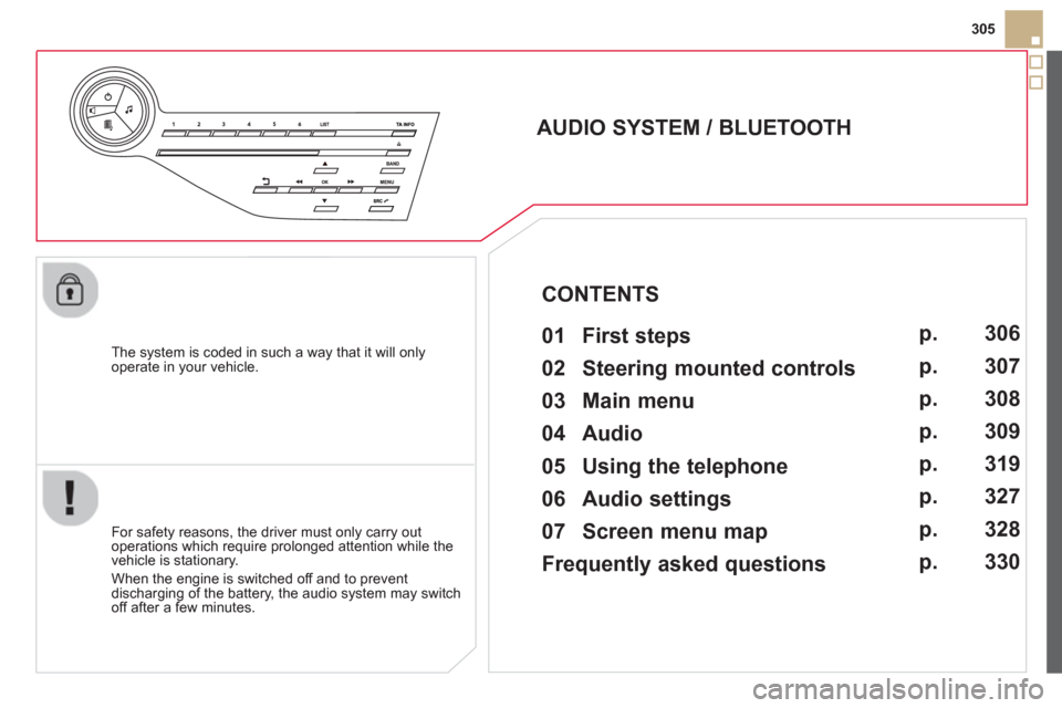 Citroen DS5 2013 1.G Owners Manual 305
   
The system is coded in such a way that it will only 
operate in your vehicle.  
 
 
 
 
 
 
 
AUDIO SYSTEM / BLUETOOTH 
   
01  First steps   
 
 
For safety reasons, the driver must only carr