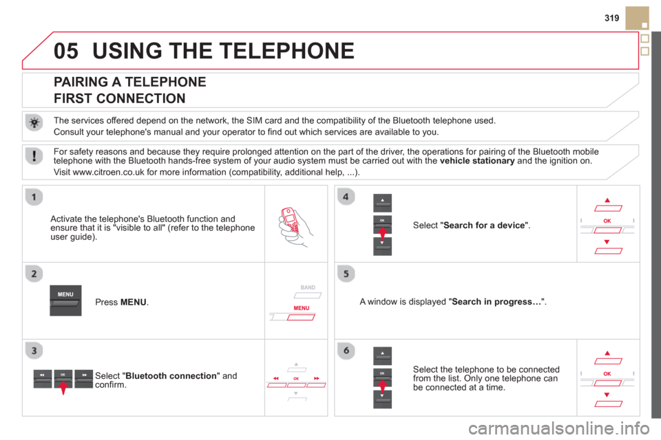 Citroen DS5 2013 1.G User Guide 05
319
USING THE TELEPHONE
   
 
 
 
 
 
 
 
 
PAIRING A TELEPHONE  
FIRST CONNECTION 
   
The services offered depend on the network, the SIM card and the compatibility of the Bluetooth telephone use