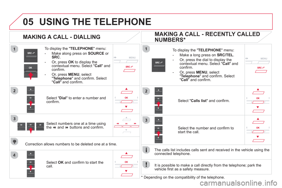 Citroen DS5 2013 1.G Owners Manual
05USING THE TELEPHONE
To display the "TELEPHONE
" menu:
- Make alon
g press on SOURCEor
SRC.
- Or, press OK
to display thecontextual menu. Select " Call" and confi rm.
-
Or, press MENU Citroen DS5 2013 1.G Owners Manual
05USING THE TELEPHONE
To display the "TELEPHONE
" menu:
- Make alon
g press on SOURCEor
SRC.
- Or, press OK
to display thecontextual menu. Select " Call" and confi rm.
-
Or, press MENU
