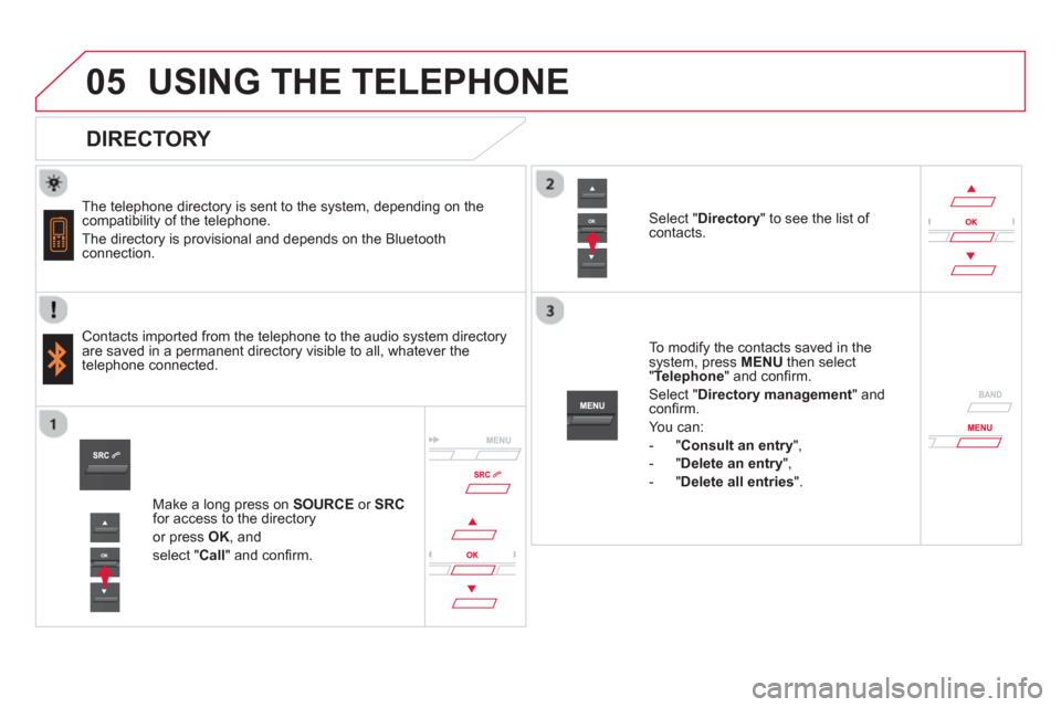 Citroen DS5 2013 1.G Owners Guide  
   
 
 
05USING THE TELEPHONE
   
DIRECTORY 
 
 
The telephone directory is sent to the system, depending on the compatibility of the telephone. 
 
The directory is provisional and depends on the Bl
