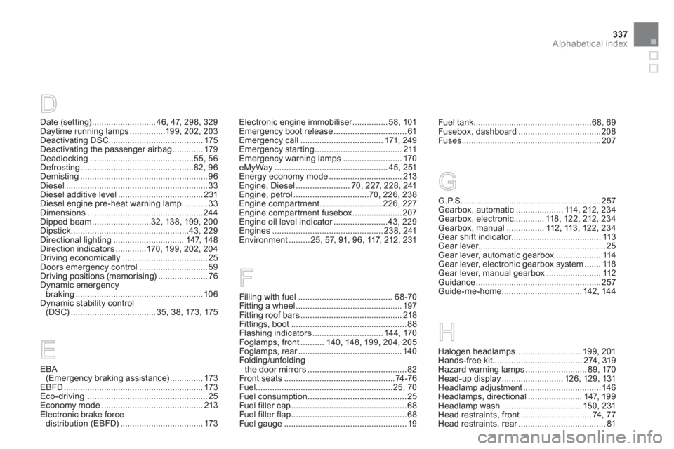 Citroen DS5 2013 1.G Owners Manual 337
Alphabetical index
Date (setting)...........................46, 47, 298, 329
Daytime running lamps...............199, 202, 203Deactivating DSC ........................................175Deactivati