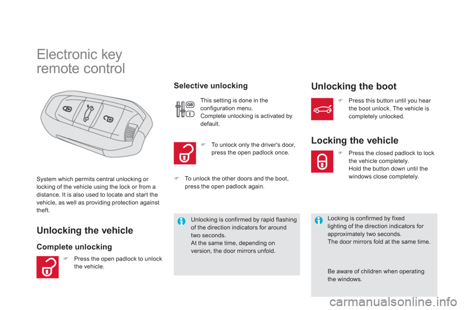 Citroen DS5 2013 1.G Owners Manual    
 
 
 
 
 
 
 
 
 
 
 
 
 
 
 
 
Electronic key  
remote control 
Unlocking the vehicle 
Complete unlocking    
Selective unlockin
g Unlocking the boot 
System which permits central unlocking or 
l