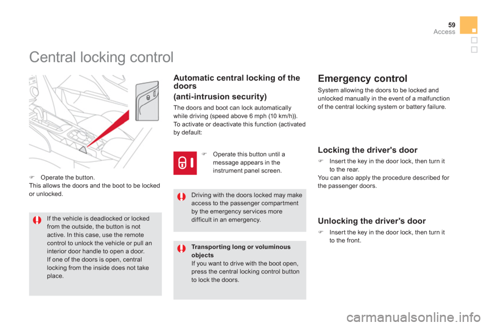 Citroen DS5 2013 1.G Owners Manual 59Access
   
 
 
 
 
 
 
 
 
 
 
 
 
 
Central locking control 
Automatic central locking of the
doors
(anti-intrusion security)
The doors and boot can lock automatically while driving (speed above 6 