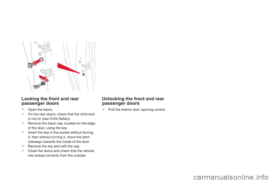 Citroen DS5 2013 1.G Repair Manual Locking the front and rear 
passenger doors 
�)Open the doors. �)On the rear doors, check that the child lockis not on (see Child Safety). �)Remove the black cap, located on the edge
of the door, usin