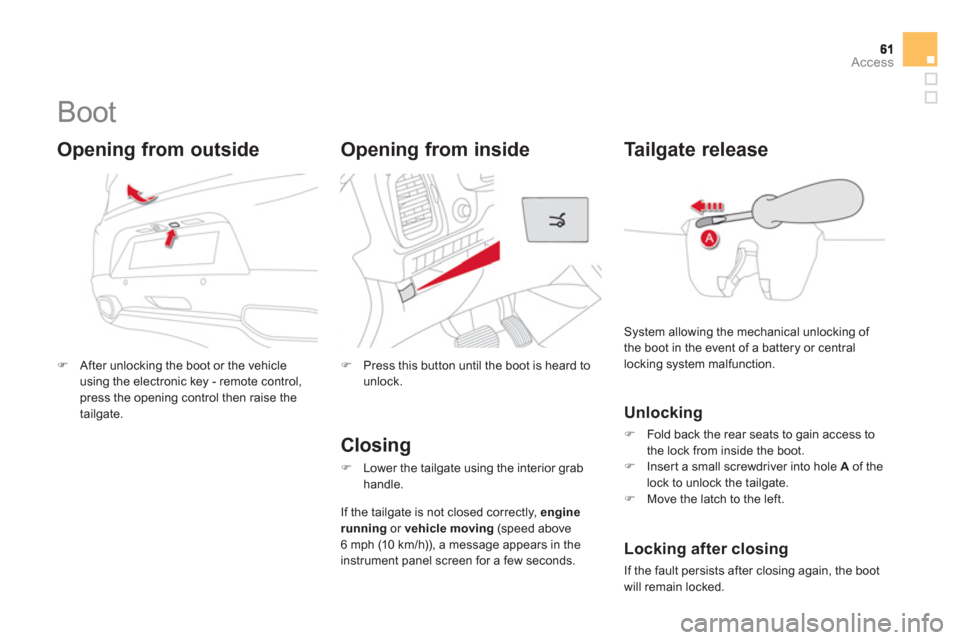 Citroen DS5 2013 1.G Owners Manual Access
   
 
 
 
 
 
 
 
 
 
 
Boot 
�)After unlocking the boot or the vehicle
using the electronic key - remote control,press the opening control then raise the
tailgate.
   
Opening from outside 
�)