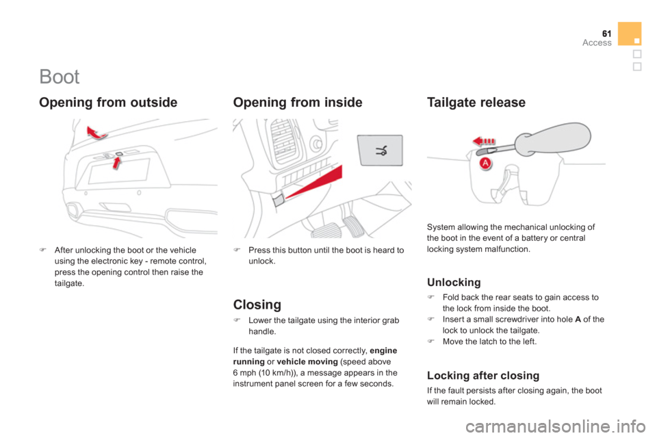 Citroen DS5 2013 1.G Repair Manual Access
   
 
 
 
 
 
 
 
 
 
 
Boot 
�)After unlocking the boot or the vehicle
using the electronic key - remote control,press the opening control then raise the
tailgate.
   
Opening from outside 
�)
