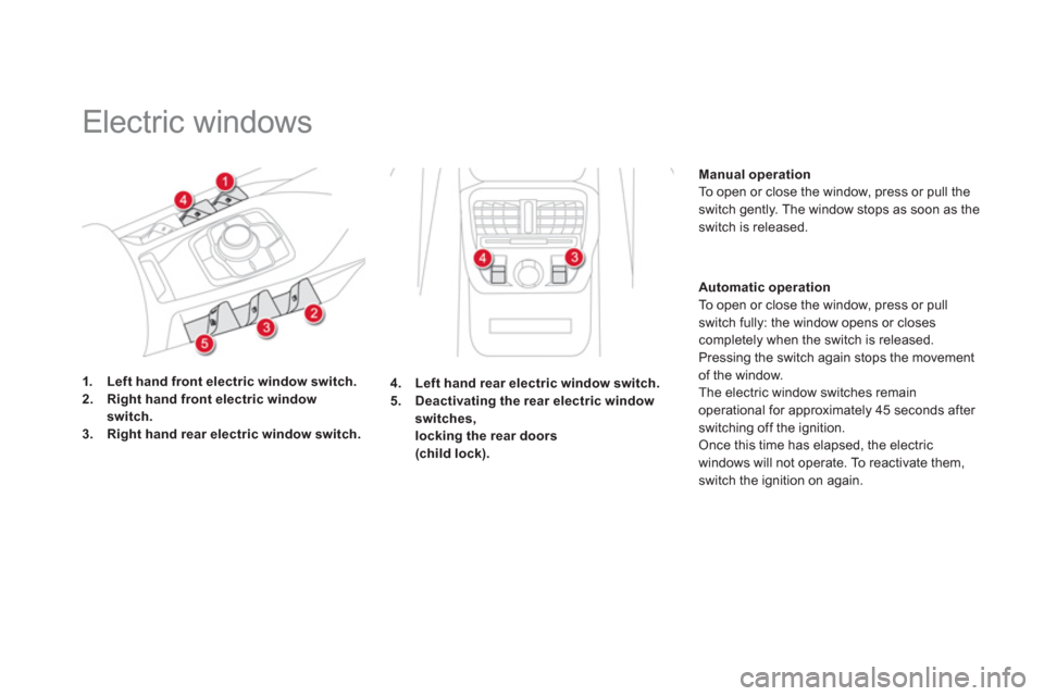 Citroen DS5 2013 1.G Repair Manual    
 
 
 
 
Electric windows 
1.Left hand front electric window switch.2.Right hand front electric windowswitch.3. 
  Right hand rear electric window switch.
Manual operation
 To open or close the win