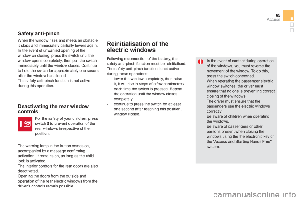 Citroen DS5 2013 1.G Owners Manual 65
Access
   
Safety anti-pinch 
 
When the window rises and meets an obstacle, it stops and immediately partially lowers again. 
  In the event o
f unwanted opening of the
window on closing, press th